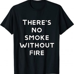 there are no smoke without fire Classic Shirt