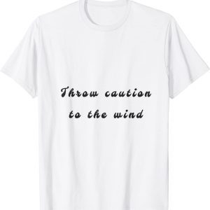 throw caution to the wind T-Shirt