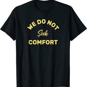 we do not seek comfort 2022 Shirt