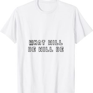 what will be will be Classic Shirt