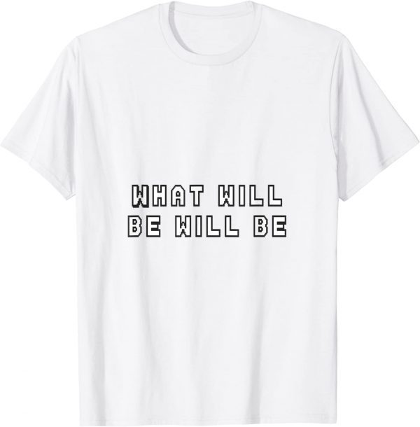 what will be will be Classic Shirt