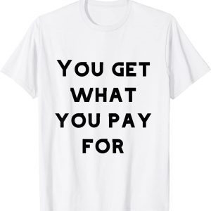 you get what you pay for T-Shirt