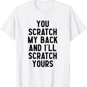 you scratch my back and i'll scratch yours 2022 Shirt