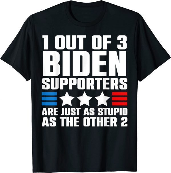 1 Out Of 3 Biden Supporters Are Just As Stupid As The Other 2022 Shirt