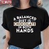 A Balanced Diet Is Chocolate In Both Hands Classic Shirt