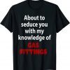 About To Seduce You With My Knowledge Of Gas Fittings 2023 Shirt