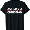 Act Like a Christian Christianity Jesus Bible Biden Classic Shirt