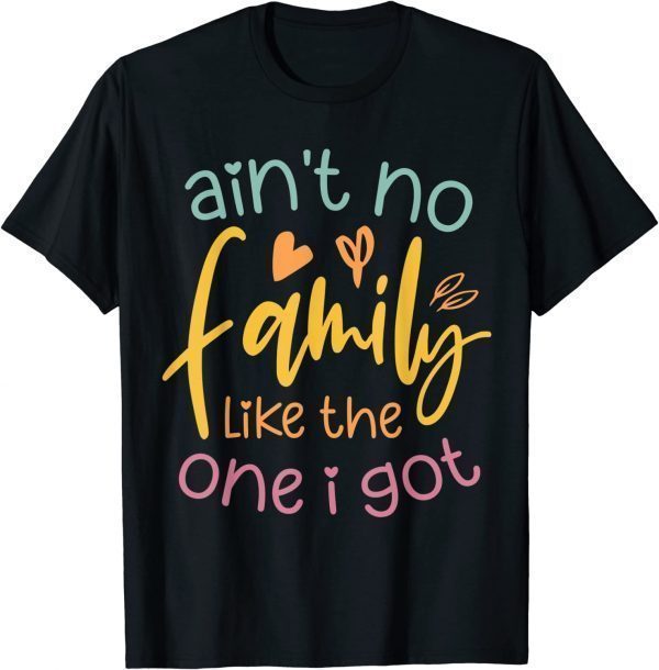 Ain't No Family Like The One I Got and Cool Family 2023 Shirt