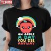 An Apple A Day You Die Anyway Classic Shirt