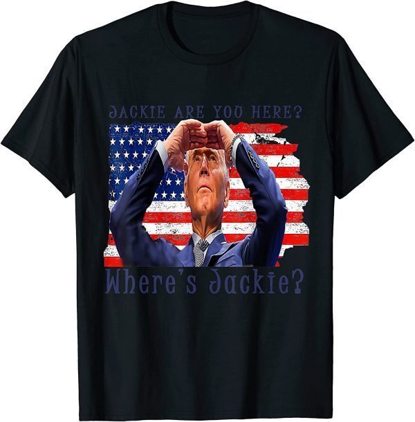 Anti Biden Jackie Are You Here Where's Jackie President Classic Shirt