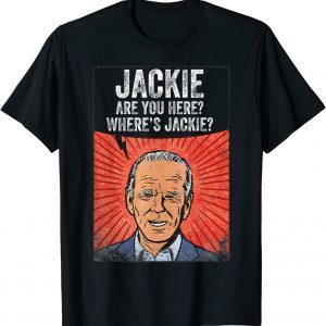 Anti Biden Jackie are You Here Where's Jackie Biden Meme 2022 Shirt