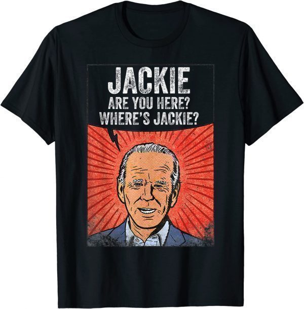 Anti Biden Jackie are You Here Where's Jackie Biden Meme 2022 Shirt