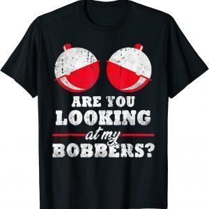 Are You Looking At My Bobbers? 2022 Shirt