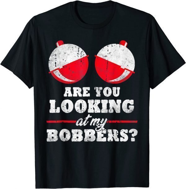 Are You Looking At My Bobbers? 2022 Shirt