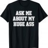 Ask Me About My Huge Ass 2022 Shirt