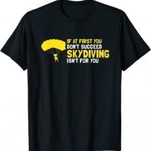At First You Don't Succeed Skydiving Isn't For You Present 2022 Shirt