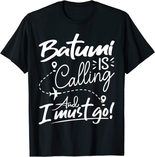 Batumi Is Calling and I Must Go 2023 Shirt