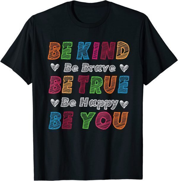 Be Kind Be Brave Be True Be Happy Be You Positive Quote 2023 Shirt