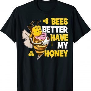 Bees Better Have My Honey T-Shirt