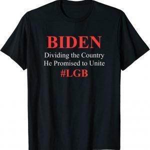 Biden Dividing the Country He Promised to Unite 2023 Shirt