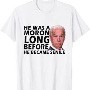 Biden He Was A Moron Long Before He Became Senile Classic Shirt