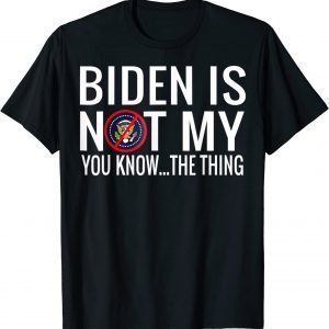 Biden Is Not My You Know The Thing Support Trump Election 2022 Shirt