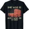 Biden She Was 12 and I Was 30 American Flag T-Shirt