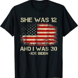 Biden She Was 12 and I Was 30 American Flag T-Shirt