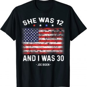 Biden She Was 12 and I Was 30 Twelve, Thirty flag usa 2022 Shirt