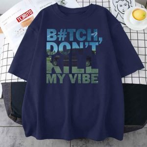 Bitch Don’t Kill My Vibe 2023 Shirt