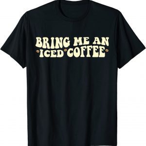Bring Me An Iced Coffee, National Coffee Day 2023 Shirt