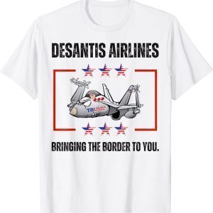 Bringing The Border To You - DeSantis Airlines Political Usa Flag 2022 Shirt