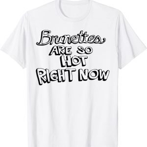 Brunettes are so hot right now Brunette girl aesthetic 2022 Shirt