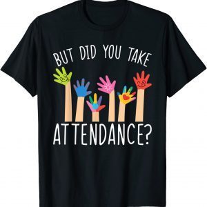 But Did You Take Attendance – Attendance Secretary Lover 2022 Shirt