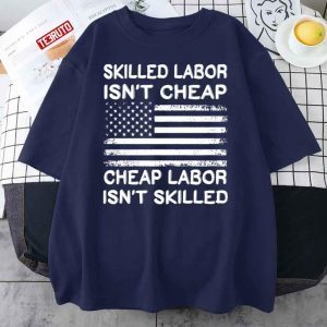 Cheap Labor Isn’t Skilled, Skilled Labor Isn’t Cheap USA Flag Classic Shirt