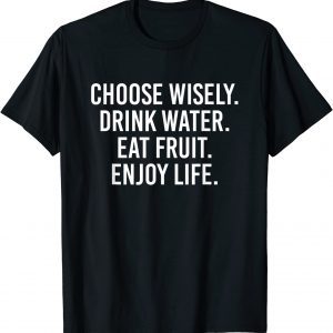 Choose Wisely Drink Water Eat Fruit Enjoy Life Classic Shirt