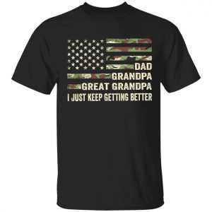 Dad grandpa great grandpa i just keep getting better Classic shirt
