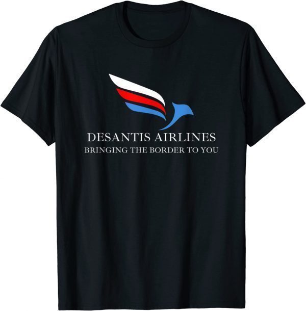 DeSantis Airlines Bringing The Border To You Political Classic Shirt