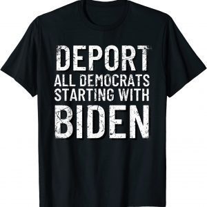 Deport All Democrats Starting With Biden Anti-Biden 2022 Shirt