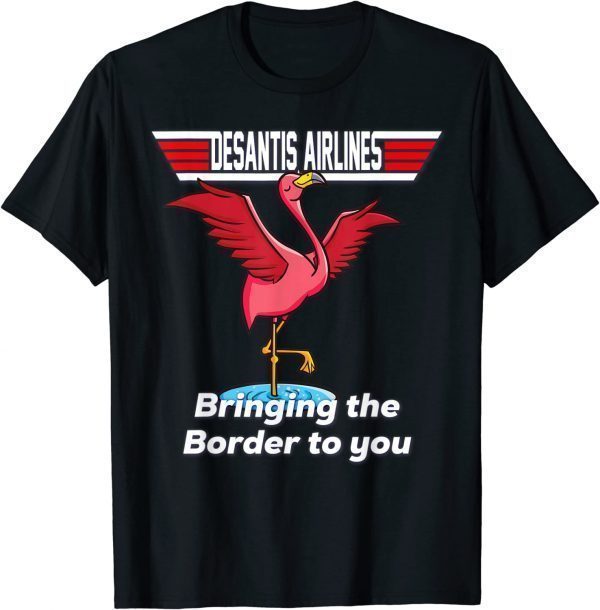 Desantis Airline Bringing the Border to You Florida Flamingo Classic Shirt