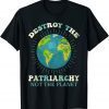Destroy The Patriarchy Not The Planet Earth Day Feminist 2022 Shirt
