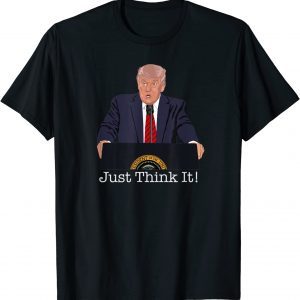 Donald Trump Just Think It All He Has To Do Is Think About It 2022 Shirt