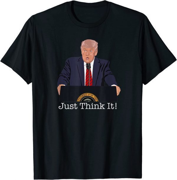 Donald Trump Just Think It All He Has To Do Is Think About It 2022 Shirt