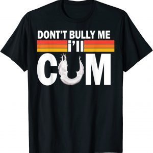 Don't Bully Me I'll Come Tee ShirtDon't Bully Me I'll Come Classic Shirt