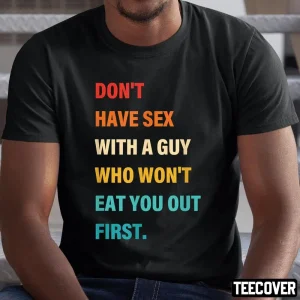 Don’t Have Sex With A Guy Who Won’t Eat You Out First 2023 Shirt