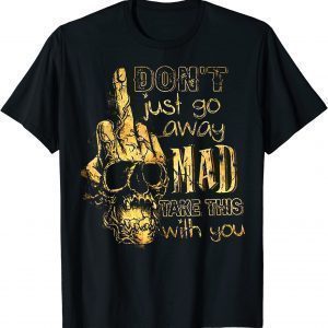 Don't Just Go Away Mad Take This With You Classic Shirt