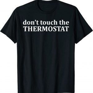 Don't Touch The Thermostat Classic Shirt
