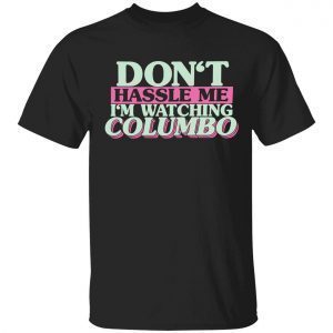 Don’t hassle me i’m watching columbo Classic shirt