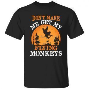 Don’t let me get my flying monkeys 2022 shirt