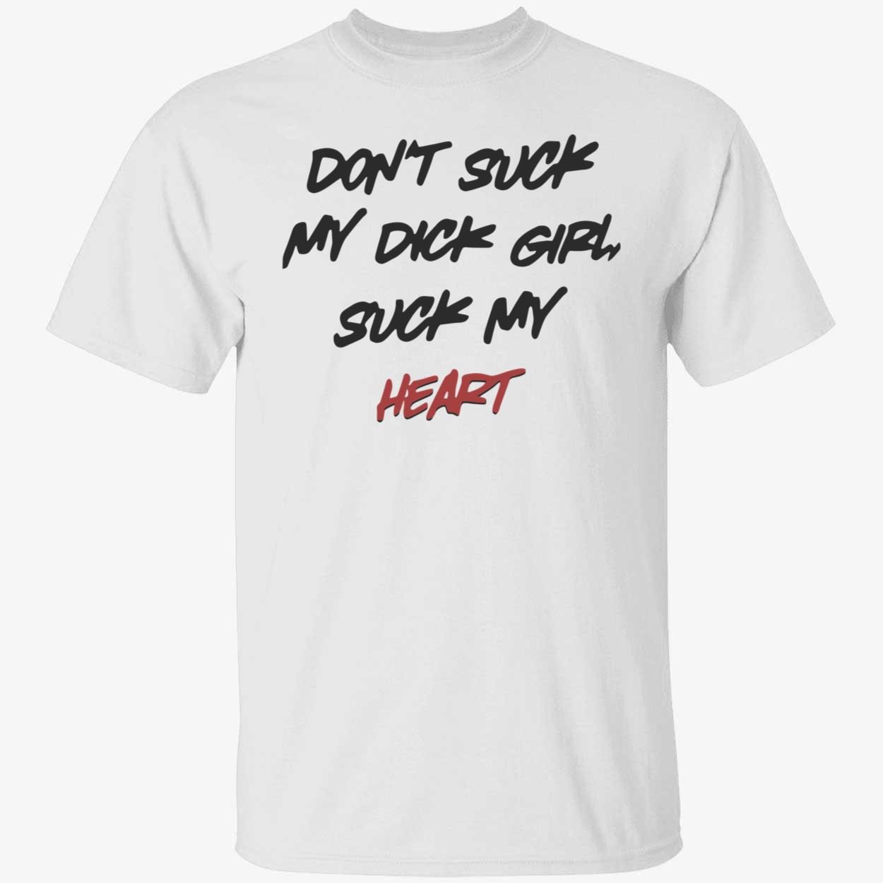 Don’t suck my dick girl suck my heart 2022 shirt Don’t suck my dick girl suck my heart 2022 shirt